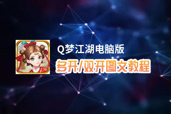 Q梦江湖怎么双开、多开？Q梦江湖双开助手工具下载安装教程