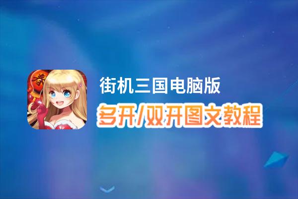 街机三国怎么双开、多开？街机三国双开助手工具下载安装教程