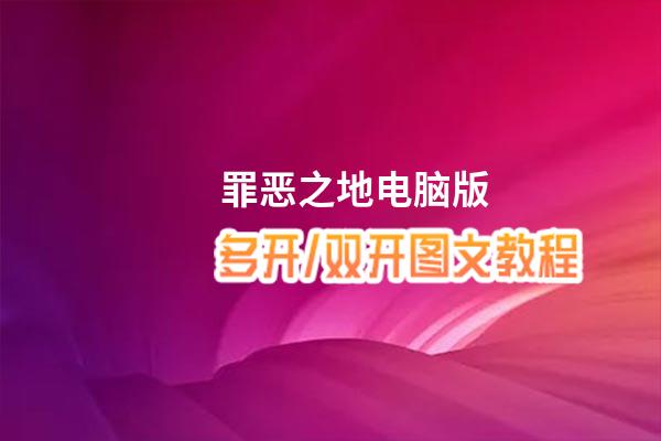 罪恶之地怎么双开、多开？罪恶之地双开助手工具下载安装教程