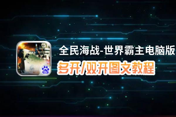 全民海战-世界霸主怎么双开、多开？全民海战-世界霸主双开助手工具下载安装教程