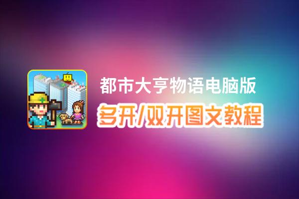 都市大亨物语怎么双开、多开？都市大亨物语双开助手工具下载安装教程