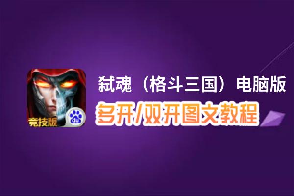 弑魂（格斗三国）怎么双开、多开？弑魂（格斗三国）双开助手工具下载安装教程