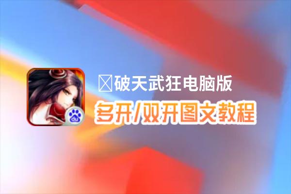 ﻿破天武狂怎么双开、多开？﻿破天武狂双开助手工具下载安装教程