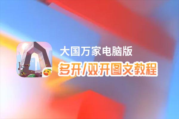 大国万家怎么双开、多开？大国万家双开助手工具下载安装教程