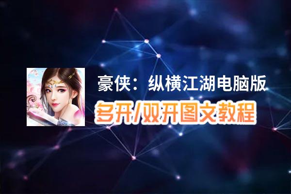 豪侠：纵横江湖怎么双开、多开？豪侠：纵横江湖双开助手工具下载安装教程