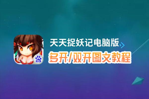 天天捉妖记怎么双开、多开？天天捉妖记双开助手工具下载安装教程