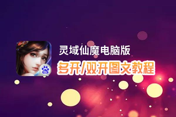 灵域仙魔怎么双开、多开？灵域仙魔双开助手工具下载安装教程
