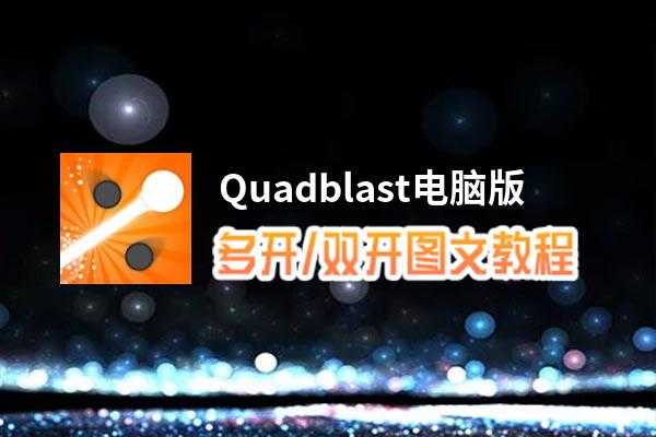 Quadblast怎么双开、多开？Quadblast双开助手工具下载安装教程