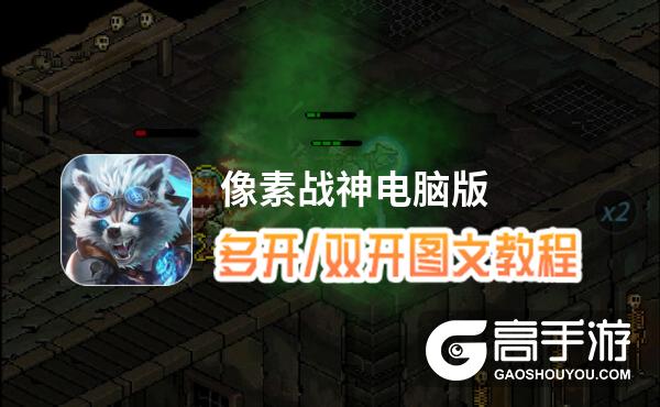像素战神怎么双开、多开？像素战神双开助手工具下载安装教程