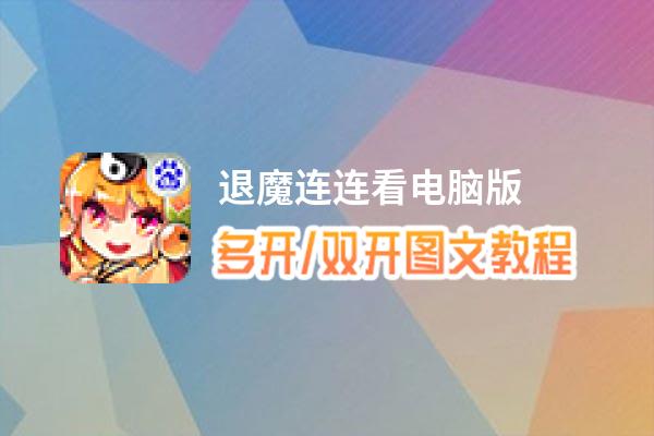 退魔连连看怎么双开、多开？退魔连连看双开助手工具下载安装教程