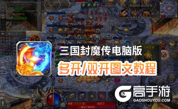 三国封魔传怎么双开、多开？三国封魔传双开助手工具下载安装教程