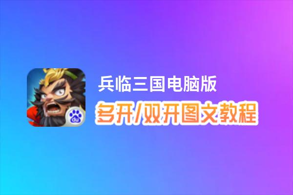 兵临三国怎么双开、多开？兵临三国双开助手工具下载安装教程