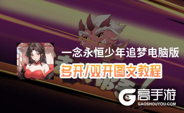 一念永恒少年追梦怎么双开、多开？一念永恒少年追梦双开助手工具下载安装教程