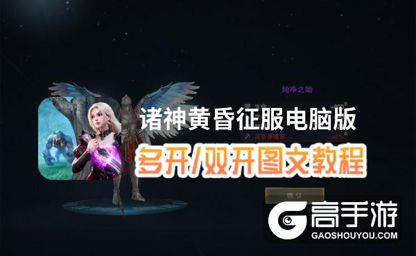 诸神黄昏征服怎么双开、多开？诸神黄昏征服双开助手工具下载安装教程