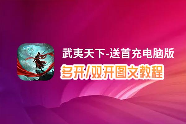 武夷天下-送首充怎么双开、多开？武夷天下-送首充双开、多开管理器使用图文教程