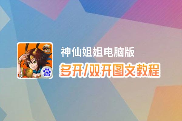 神仙姐姐怎么双开、多开？神仙姐姐双开助手工具下载安装教程