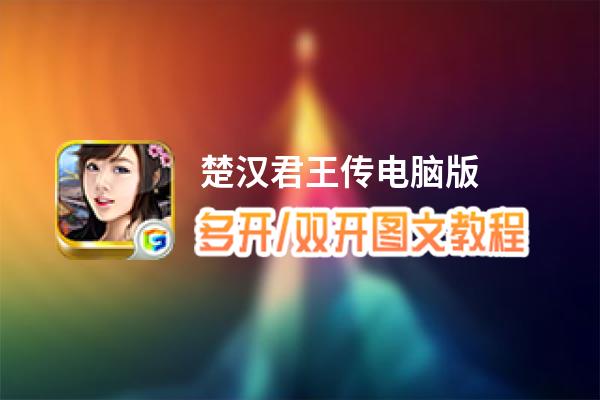 楚汉君王传怎么双开、多开？楚汉君王传双开助手工具下载安装教程