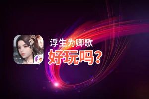 浮生为卿歌好玩吗？浮生为卿歌好不好玩评测