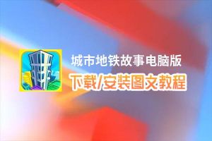 城市地铁故事电脑版_电脑玩城市地铁故事模拟器下载、安装攻略教程