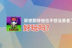 即使那样他也不想当勇者了好玩吗？即使那样他也不想当勇者了好不好玩评测