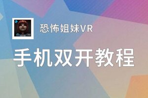 恐怖姐妹VR如何双开 2020最新双开神器来袭