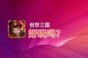 创世三国好玩吗？创世三国好不好玩评测