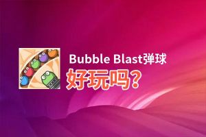 Bubble Blast弹球好玩吗？Bubble Blast弹球好不好玩评测