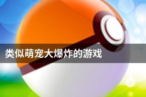 类似萌宠大爆炸的游戏