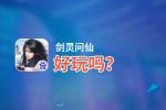 剑灵问仙好玩吗？剑灵问仙好不好玩评测
