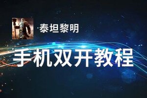 泰坦黎明如何双开 2020最新双开神器来袭