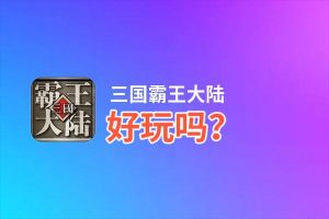 三国霸王大陆好玩吗？三国霸王大陆好不好玩评测