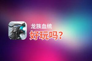 龙族血统好玩吗？龙族血统好不好玩评测
