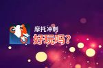 摩托冲刺好玩吗？摩托冲刺好不好玩评测