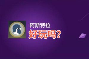 阿斯特拉好玩吗？阿斯特拉好不好玩评测