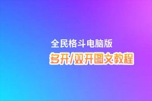 全民格斗怎么双开、多开？全民格斗双开助手工具下载安装教程