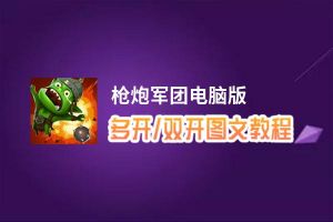 枪炮军团怎么双开、多开？枪炮军团双开助手工具下载安装教程