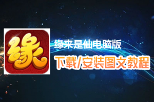缘来是仙电脑版下载、安装图文教程　含：官方定制版缘来是仙电脑版手游模拟器