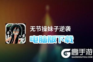 无节操妹子逆袭电脑版下载 横向测评：电脑玩无节操妹子逆袭模拟器推荐