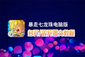 暴走七龙珠怎么双开、多开？暴走七龙珠双开助手工具下载安装教程