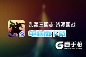 乱轰三国志-资源国战电脑版下载 怎么电脑玩乱轰三国志-资源国战？