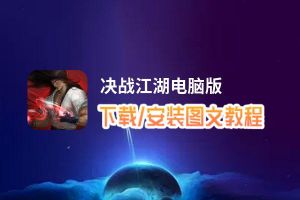 决战江湖电脑版下载、安装图文教程 含：官方定制版决战江湖电脑版手游模拟器