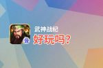 武神战纪好玩吗？武神战纪好不好玩评测