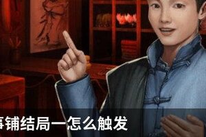 奉天白事铺结局一怎么触发？  奉天白事铺结局一触发条件攻略！