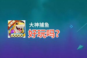 大神捕鱼好玩吗？大神捕鱼好不好玩评测