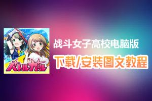 战斗女子高校电脑版下载、安装图文教程　含：官方定制版战斗女子高校电脑版手游模拟器