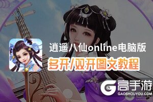 逍遥八仙online怎么双开、多开？逍遥八仙online双开助手工具下载安装教程