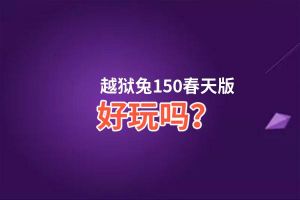 越狱兔150春天版好玩吗？越狱兔150春天版好不好玩评测