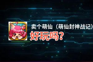 卖个萌仙（萌仙封神战记）好玩吗？卖个萌仙（萌仙封神战记）好不好玩评测