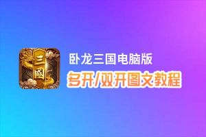 卧龙三国怎么双开、多开？卧龙三国双开助手工具下载安装教程