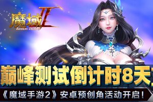 巅峰测试倒计时8天 《魔域手游2》安卓预创角活动开启！